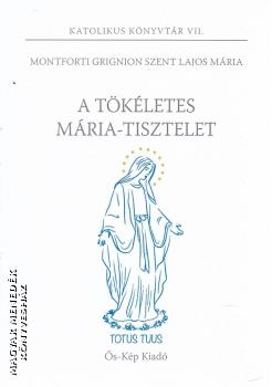 Montforti Grignion Szent Lajos Mária - A tökéletes Mária-tisztelet