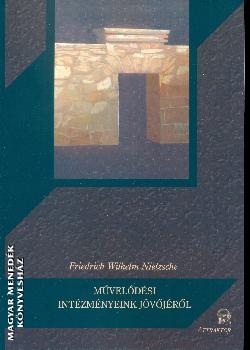 Nietzsche, Friedrich W. - Művelődési intézményeink jövőjéről
