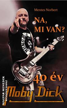 Mentes Norbert - Na, mi van? 40 év Moby Dick