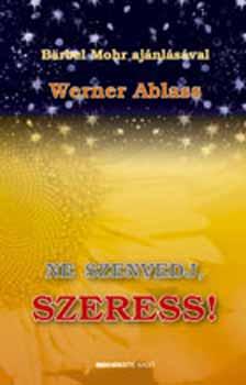 Werner Ablass - Ne szenvedj, szeress!