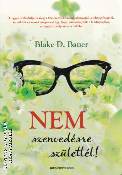 Blake D. Bauer - Nem szenvedsre szlettl!