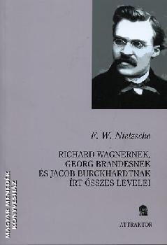 Nietzsche, Friedrich W. - Richard Wagnernek, Georg Brandesnek és Jacob Burckhardtnak írt összes levelei