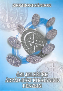 Zsombori Sándor - Ősi jelképek Árpád-házi királyaink pénzein