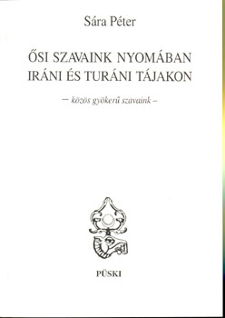 Sára Péter - Ősi szavaink nyomában iráni és turáni tájakon