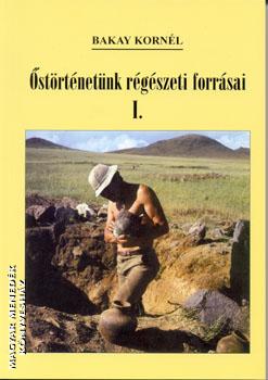 Bakay Kornél - Őstörténetünk régészeti forrásai I-II-III.