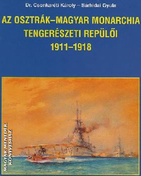Dr. Csonkaréti Károly Sárhidai Gyula - Az Osztrák-Magyar Monarchia tengerészeti repülői 1911-1918
