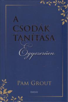 Pam Grout - A csodák tanítása egyszerűen