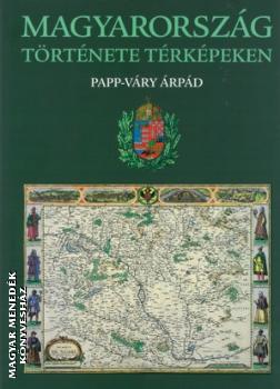 Papp-Váry Árpád - Magyarország története térképeken ANTIKVÁR