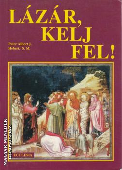 Pater Albert J. - Hebert, S. M. - Lázár, kelj fel! ANTIKVÁR