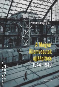 P�terffy Gergely P�l - A Magyar �llamvasutak �jj��p�t�se 1944-1949