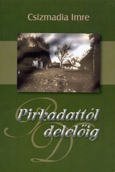 Csizmadia Imre - Pirkadatt�l delel�ig