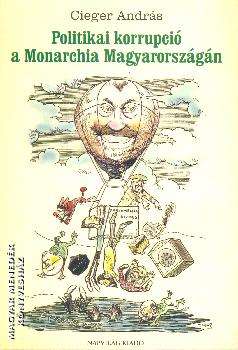 Cieger Andrs - Politikai korrupci a Monarchia Magyarorszgn