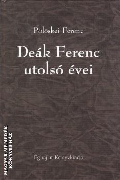 Pölöskei Ferenc - Deák Ferenc utolsó évei