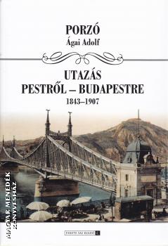 Porzó Ágai Adolf - Utazás Pestről - Budapestre 1843-1907