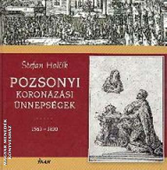 Stefan Holcik - Pozsonyi koron�z�si �nneps�gek 1563-1830