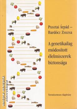 Pusztai Árpád - Bardócz Zsuzsa - A genetikailag módosított élelmiszerek biztonsága