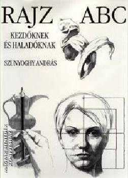 Szunyoghy András - Rajz abc kezdőknek és haladóknak