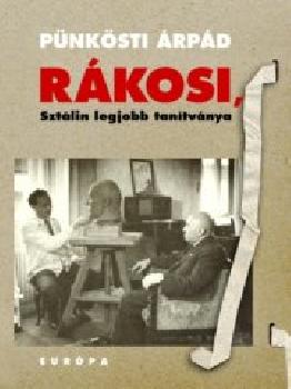Rákosi, Sztálin legjobb tanítványa-Pünkösti Árpád-Kommunizmus ...