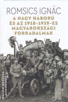 Romsics Ignác - A Nagy Háború és az 1918-1919-es magyarországi forradalmak