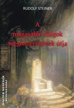 Rudolf Steiner - A magasabb vilgok megismersnek tja