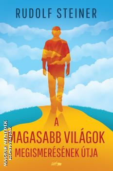 Rudolf Steiner - A magasabb vilgok megismersnek tja