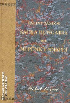 Bálint Sándor - Sacra Hungaria - Népünk ünnepei