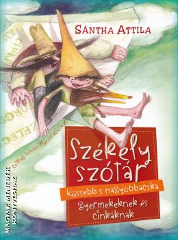 Sántha Attila - Székely szótár küssebb s nagyobbacska gyermekeknek és cinkáknak