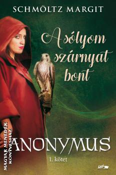 Schmöltz Margit - A sólyom szárnyat bont - Anonymus sorozat I.