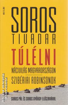 Soros Tivadar - Túlélni - Nácivilág Magyarországon - Szibériai Robinsonok