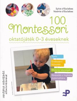 Sylvie dEsclaibes - Noémie dEsclaibes - 100 Montessori oktatójáték - 0-3 éveseknek