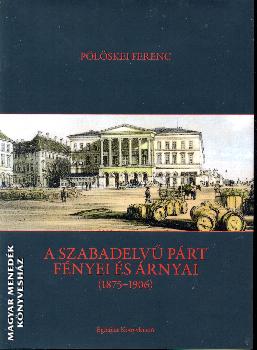 Pölöskei Ferenc - A szabadelvű párt fényei és árnyai
