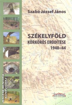Szabó József János - Székelyföld körkörös erődítése 1940-44