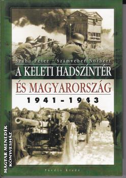Szabó Péter - Számvéber Norbert - A keleti hadszíntér és Magyarország 1941-1943 - ANTIKVÁR