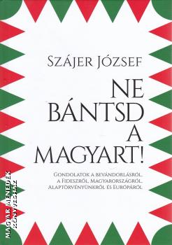 Szájer József - Ne bántsd a magyart!