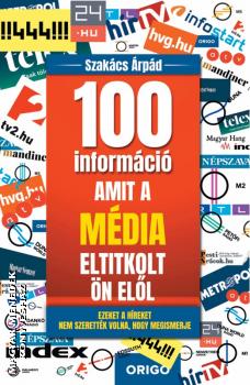 Szakács Árpád - 100 információ amit a média eltitkolt Ön elől