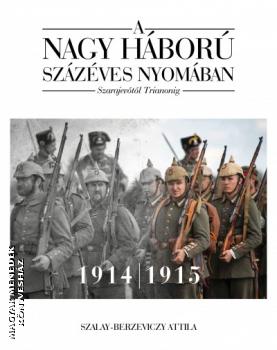 Szalay-Berzeviczky Attila - A Nagy Háború százéves nyomában 1. kötet