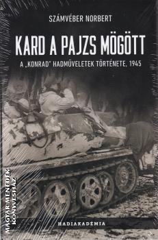 Számvéber Norbert - Kard a pajzs mögött - A KONRAD hadműveletek története, 1945