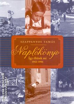Szappanyos Tamás - Naplókönyv - Így éltünk mi 1942-1956