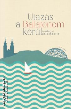 Szerk.: Szederknyi Olga - Utazs a Balatonom krl - Irodalmi palackposta
