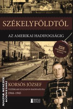 Korss Jzsef vezrkari szzados - Szkelyfldtl az amerikai hadifogsgig 1944-1945