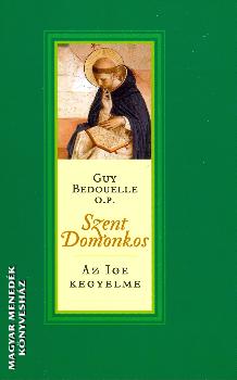 Guy Bedouelle - Szent Domonkos - Az Ige kegyelme