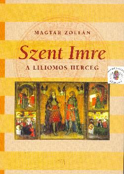 Magyar Zoltn - Szent Imre a liliomos herceg
