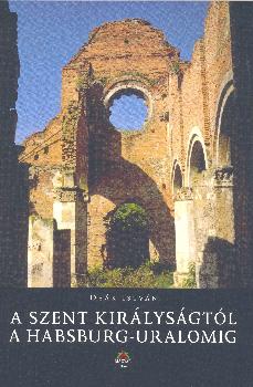 De�k Istv�n - A szent kir�lys�gt�l a Habsburg-uralomig