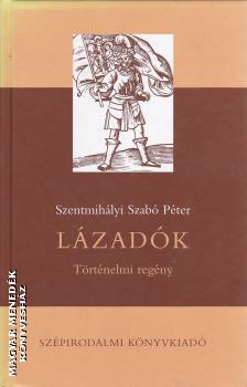 Szentmihlyi Szab Pter - Lzadk - Trtnelmi regny