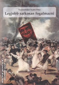 Szentmihályi Szabó Péter - Legjobb sarkosan fogalmazni