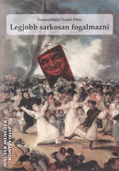 Szentmihlyi Szab Pter - Legjobb sarkosan fogalmazni