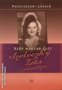 Pusztaszeri László - Szép magyar élet - Szeleczky Zita pályaképe - ANTIKVÁR