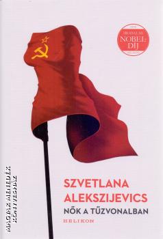Szvetlana Alekszijevics - Nők a tűzvonalban