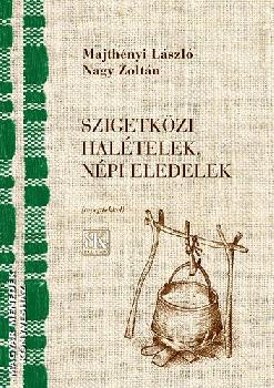 Majthényi László - Nagy Zoltán - Szigetközi halételek, népi eledelek