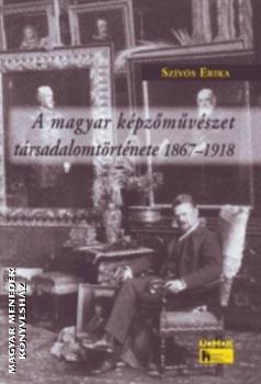 Szívós Erika - A magyar képzőművészet társadalomtörténete 1867-1918